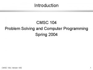 Introduction CMSC 104 Problem Solving and Computer Programming