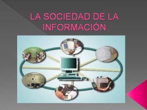 LA SOCIEDAD DE LA INFORMACIN DEFINICIN Una sociedad