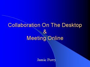 Collaboration On The Desktop Meeting Online Jamie Perry