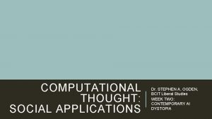 COMPUTATIONAL THOUGHT SOCIAL APPLICATIONS Dr STEPHEN A OGDEN