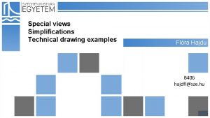 Special views Simplifications Technical drawing examples Flra Hajdu