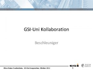 GSIUni Kollaboration Beschleuniger Oliver BoineFrankenheim GSIUni Kooperation Oktober