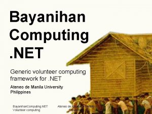 Bayanihan Computing NET Generic volunteer computing framework for