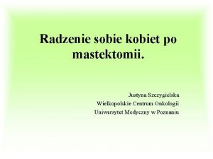 Radzenie sobie kobiet po mastektomii Justyna Szczygielska Wielkopolskie