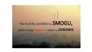 Nie byoby problemu SMOGU gdyby nie jego negatywny