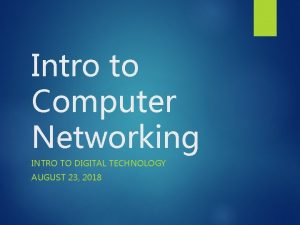 Intro to Computer Networking INTRO TO DIGITAL TECHNOLOGY