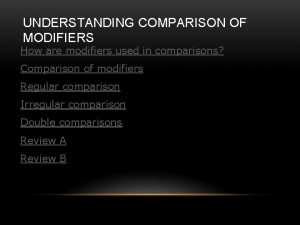 UNDERSTANDING COMPARISON OF MODIFIERS How are modifiers used