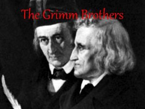 The Grimm Brothers Who are the Grimm Brothers
