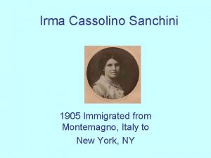 Irma Cassolino Sanchini 1905 Immigrated from Montemagno Italy