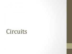 Circuits Circuits In circuits elements are connected by