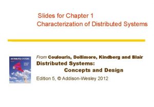 Slides for Chapter 1 Characterization of Distributed Systems