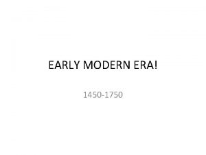 EARLY MODERN ERA 1450 1750 Middle Ages 600
