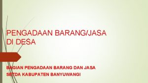 PENGADAAN BARANGJASA DI DESA BAGIAN PENGADAAN BARANG DAN