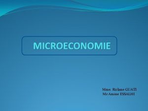 MICROECONOMIE Mme Rizlane GUATI Mr Amine ESSALHI Chapitre