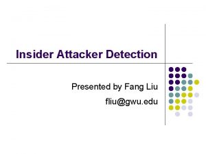 Insider Attacker Detection Presented by Fang Liu fliugwu