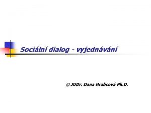 Sociln dialog vyjednvn JUDr Dana Hrabcov Ph D