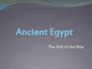 Ancient Egypt The Gift of the Nile Geography