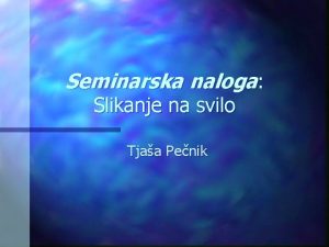 Seminarska naloga Slikanje na svilo Tjaa Penik Svila