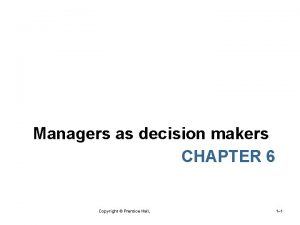 Managers as decision makers CHAPTER 6 Copyright Prentice