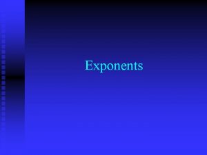 Exponents Location of Exponent n An exponent is