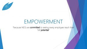 EMPOWERMENT because NCG are committed to seeing every