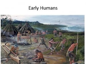 Early Humans Prehistory Before people developed writing Information