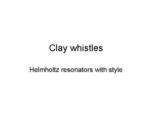 Clay whistles Helmholtz resonators with style More Remember