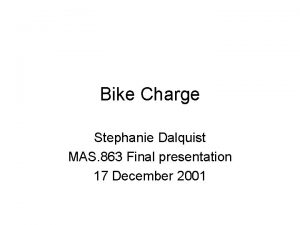 Bike Charge Stephanie Dalquist MAS 863 Final presentation