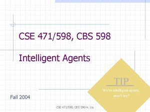 CSE 471598 CBS 598 Intelligent Agents TIP Were