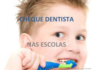 CHEQUE DENTISTA NAS ESCOLAS Unidade de Sade Pblica