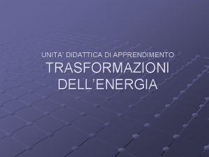 UNITA DIDATTICA DI APPRENDIMENTO TRASFORMAZIONI DELLENERGIA ENERGIA MECCANICA