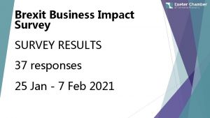 Brexit Business Impact Survey SURVEY RESULTS 37 responses