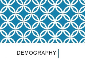 DEMOGRAPHY DEMOGRAPHY By the end of the topic