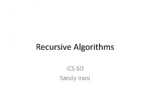 Recursive Algorithms ICS 6 D Sandy Irani Pseudocode