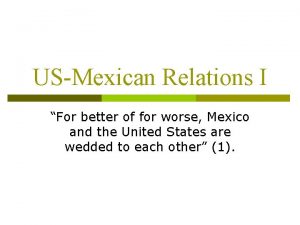 USMexican Relations I For better of for worse