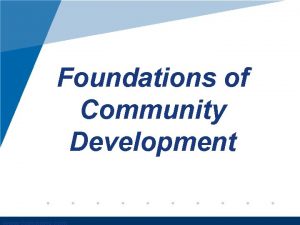 Foundations of Community Development Learning objectives Foundations of