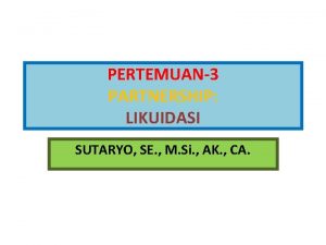 PERTEMUAN3 PARTNERSHIP LIKUIDASI SUTARYO SE M Si AK