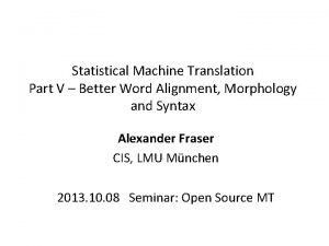 Statistical Machine Translation Part V Better Word Alignment