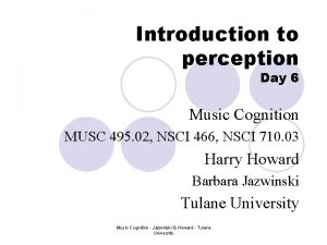 Introduction to perception Day 6 Music Cognition MUSC