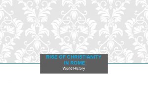 RISE OF CHRISTIANITY IN ROME World History I