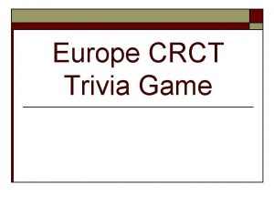 Europe CRCT Trivia Game Question 1 o Which