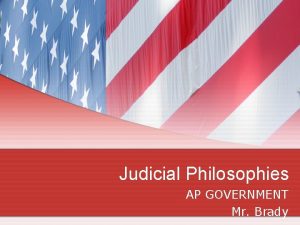 Judicial Philosophies AP GOVERNMENT Mr Brady Judicial Activism