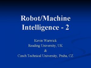 RobotMachine Intelligence 2 Kevin Warwick Reading University UK