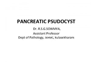 PANCREATIC PSUDOCYST Dr R S G SOWMYA Assistant