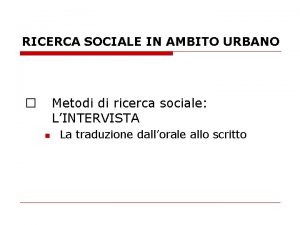 RICERCA SOCIALE IN AMBITO URBANO Metodi di ricerca