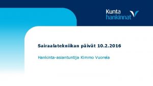 Sairaalatekniikan pivt 10 2 2016 Hankintaasiantuntija Kimmo Vuorela