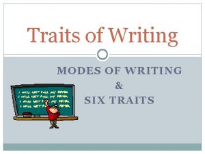Traits of Writing MODES OF WRITING SIX TRAITS
