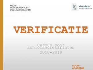 VERIFICATIE Cursus voor schoolsecretariaten 2018 2019 AGODIACADEMIE AGODIACADEMIE