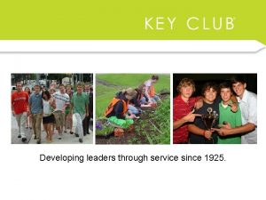 Developing leaders through service since 1925 KEY CLUB