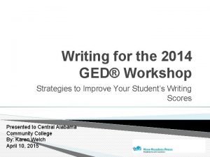 Writing for the 2014 GED Workshop Strategies to